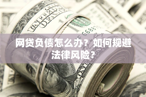 武汉网贷负债怎么办？如何规避法律风险？