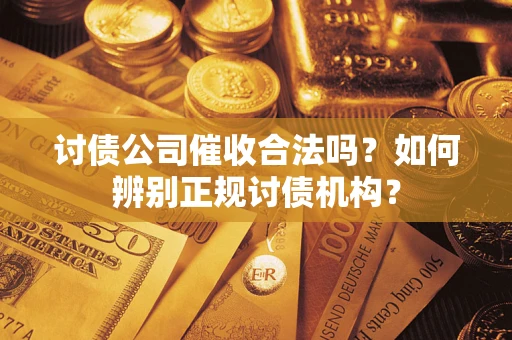 武汉讨债公司催收合法吗？如何辨别正规讨债机构？