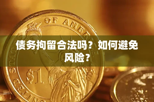 武汉债务拘留合法吗？如何避免风险？