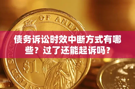 武汉债务诉讼时效中断方式有哪些？过了还能起诉吗？
