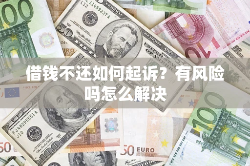 武汉借钱不还如何起诉？有风险吗怎么解决