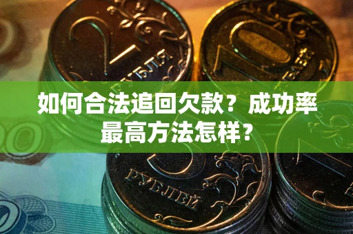 武汉如何合法追回欠款？成功率最高方法怎样？