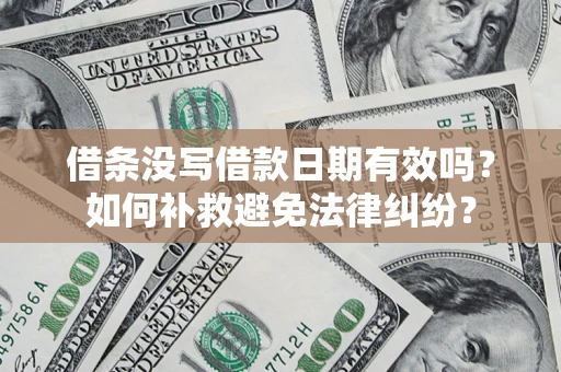 武汉借条没写借款日期有效吗？如何补救避免法律纠纷？