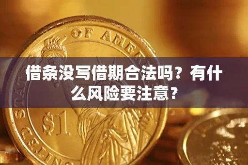 武汉借条没写借期合法吗？有什么风险要注意？