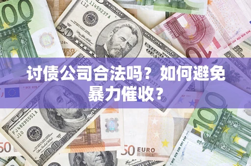 武汉讨债公司合法吗？如何避免暴力催收？