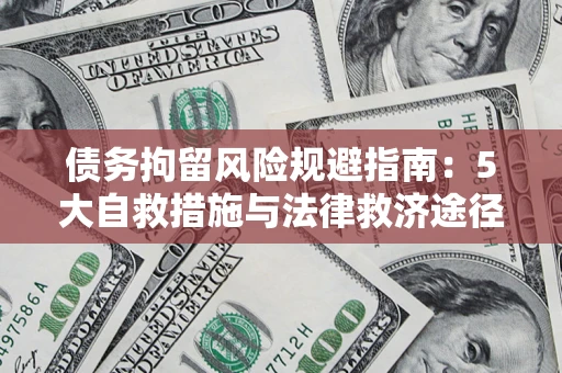 武汉债务拘留风险规避指南：5大自救措施与法律救济途径