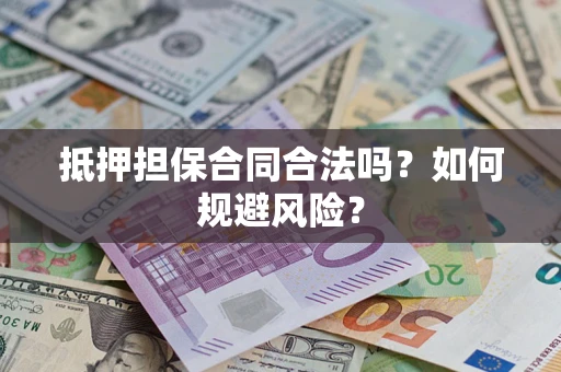 武汉抵押担保合同合法吗？如何规避风险？