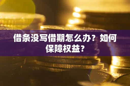 武汉借条没写借期怎么办？如何保障权益？