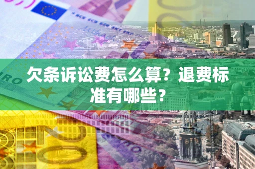 武汉欠条诉讼费怎么算？退费标准有哪些？