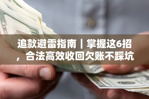 武汉追款避雷指南｜掌握这6招，合法高效收回欠账不踩坑