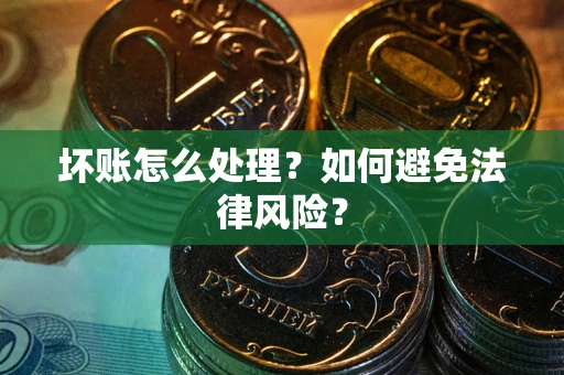 武汉坏账怎么处理？如何避免法律风险？