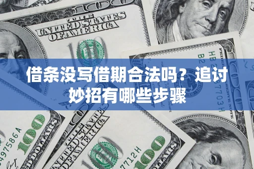 武汉借条没写借期合法吗？追讨妙招有哪些步骤