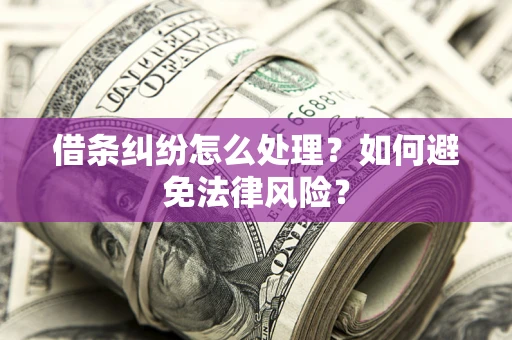武汉借条纠纷怎么处理？如何避免法律风险？