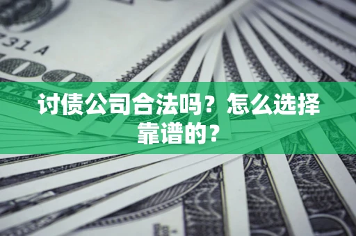 武汉讨债公司合法吗？怎么选择靠谱的？