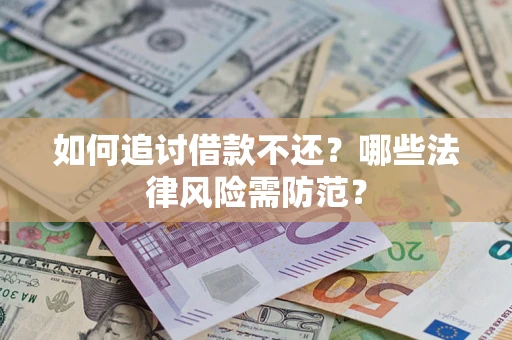 武汉如何追讨借款不还？哪些法律风险需防范？